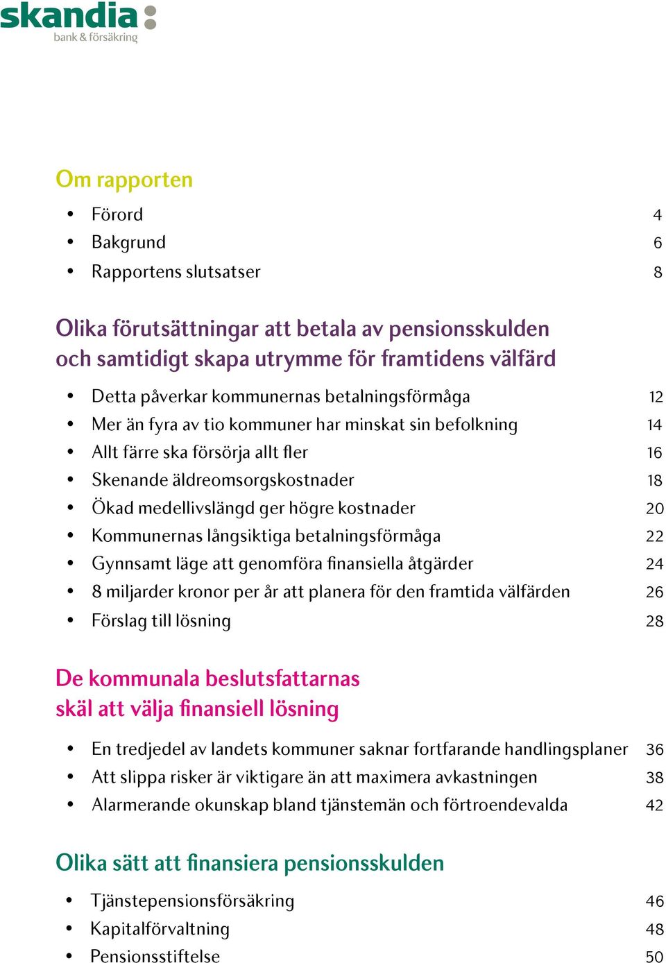 Kommunernas långsiktiga betalningsförmåga 22 Gynnsamt läge att genomföra finansiella åtgärder 24 8 miljarder kronor per år att planera för den framtida välfärden 26 Förslag till lösning 28 De