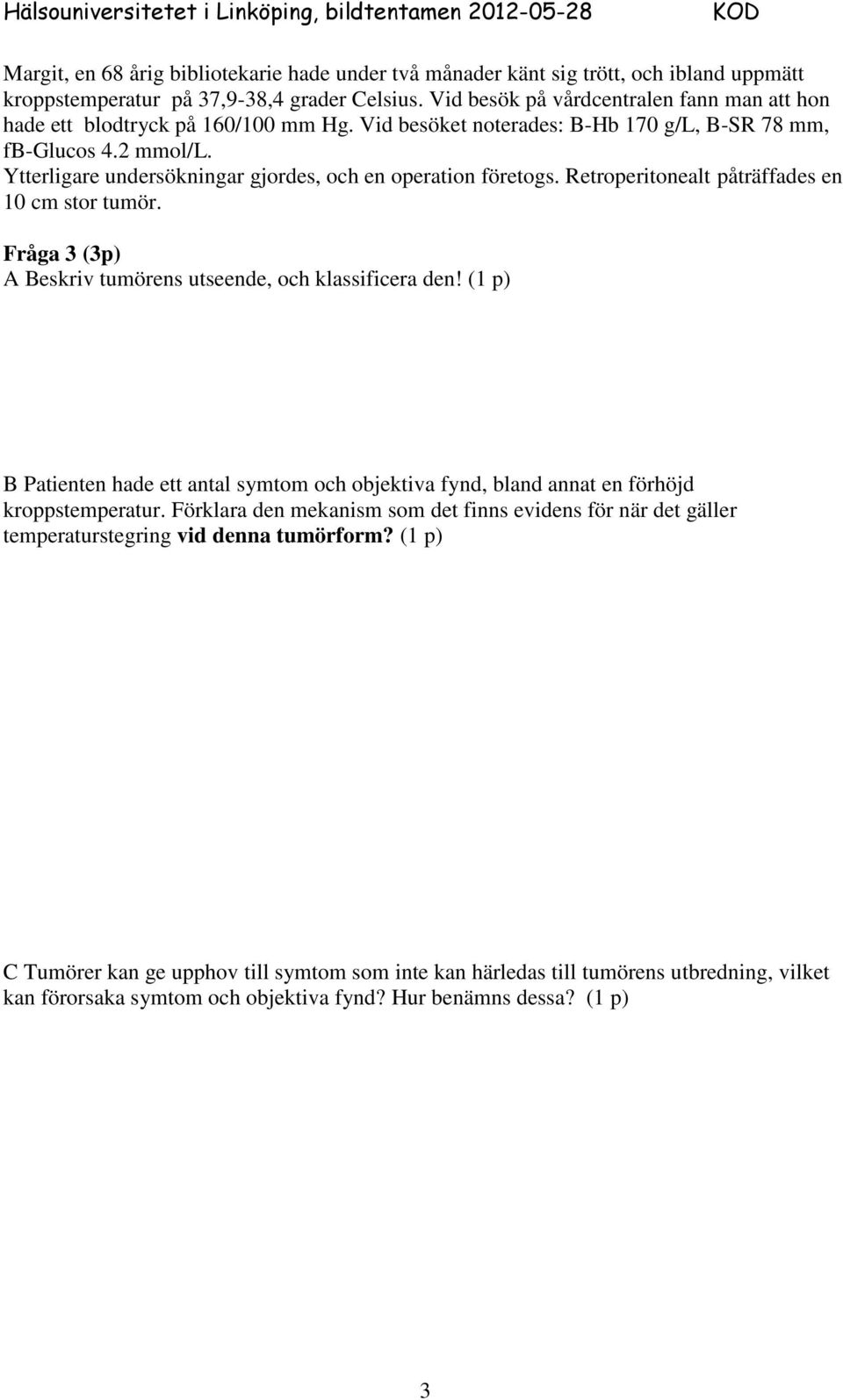 Ytterligare undersökningar gjordes, och en operation företogs. Retroperitonealt påträffades en 10 cm stor tumör. Fråga 3 (3p) A Beskriv tumörens utseende, och klassificera den!