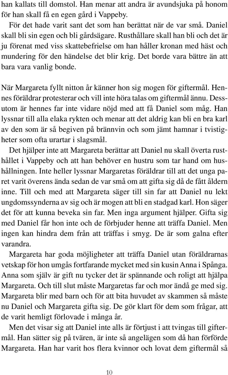 Det borde vara bättre än att bara vara vanlig bonde. När Margareta fyllt nitton år känner hon sig mogen för giftermål. Hennes föräldrar protesterar och vill inte höra talas om giftermål ännu.