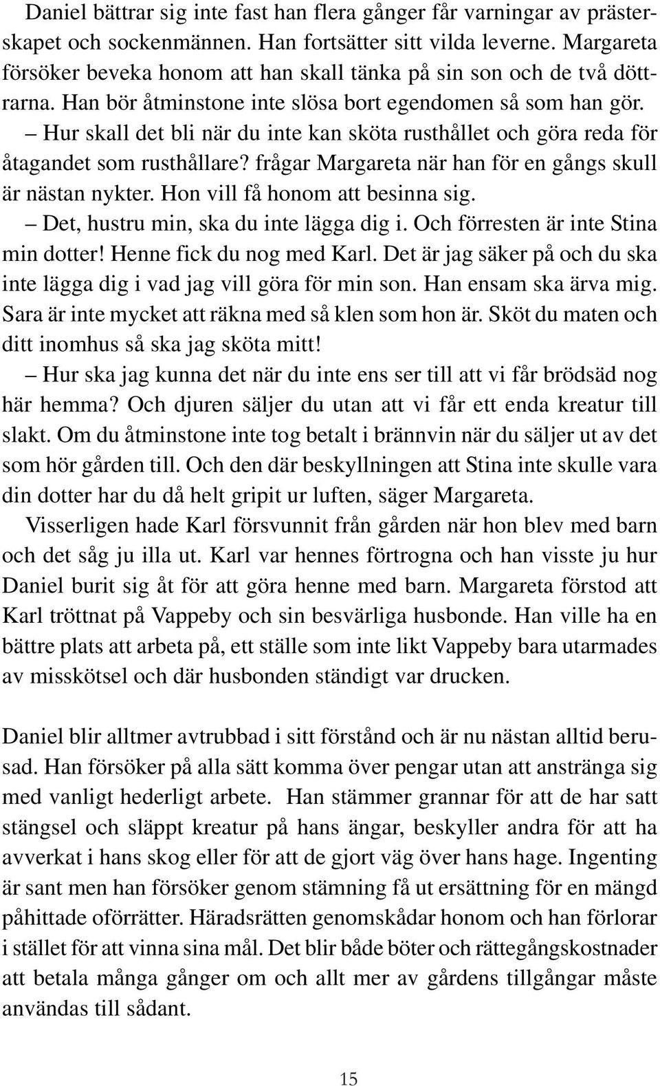 Hur skall det bli när du inte kan sköta rusthållet och göra reda för åtagandet som rusthållare? frågar Margareta när han för en gångs skull är nästan nykter. Hon vill få honom att besinna sig.