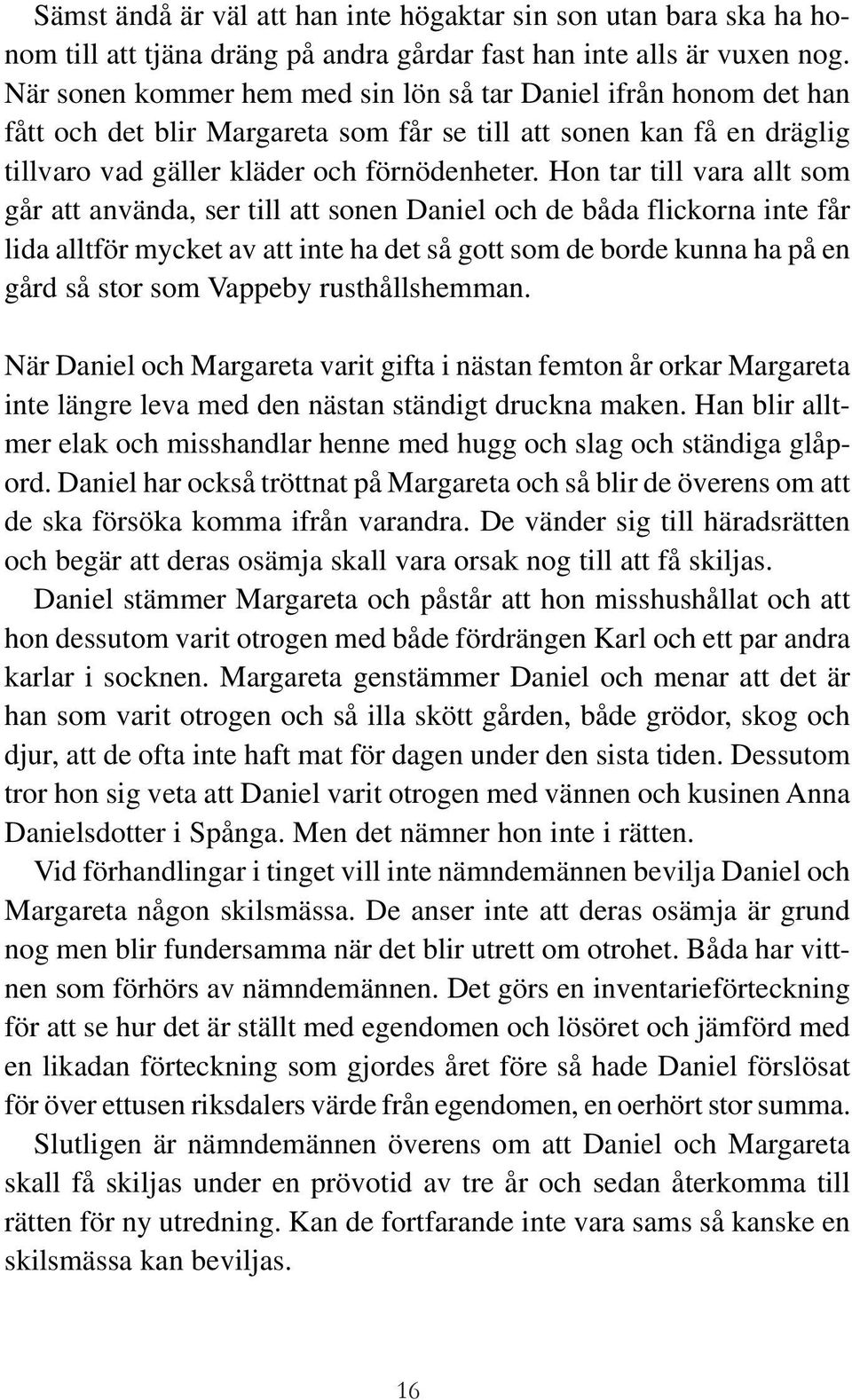 Hon tar till vara allt som går att använda, ser till att sonen Daniel och de båda flickorna inte får lida alltför mycket av att inte ha det så gott som de borde kunna ha på en gård så stor som