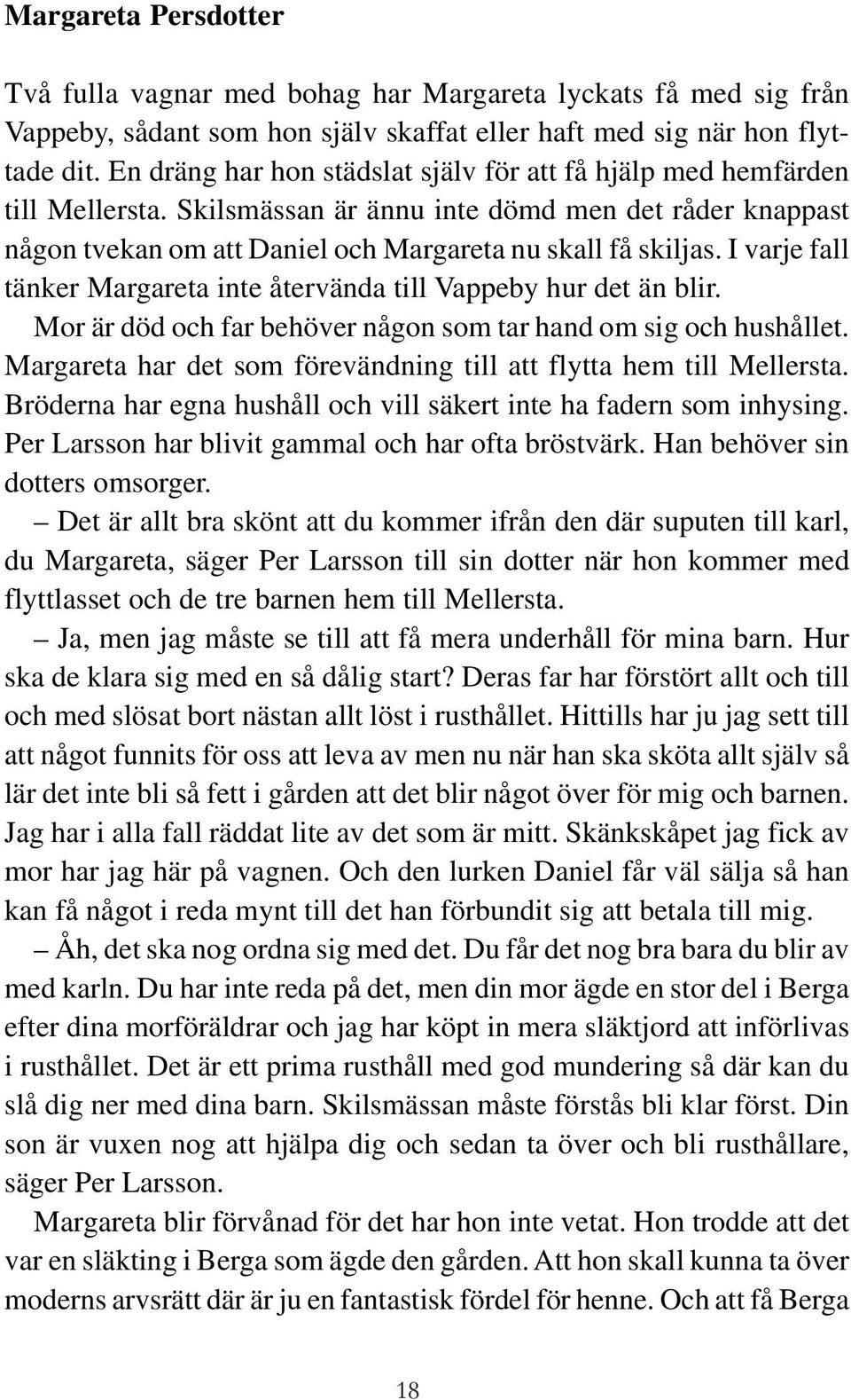 I varje fall tänker Margareta inte återvända till Vappeby hur det än blir. Mor är död och far behöver någon som tar hand om sig och hushållet.