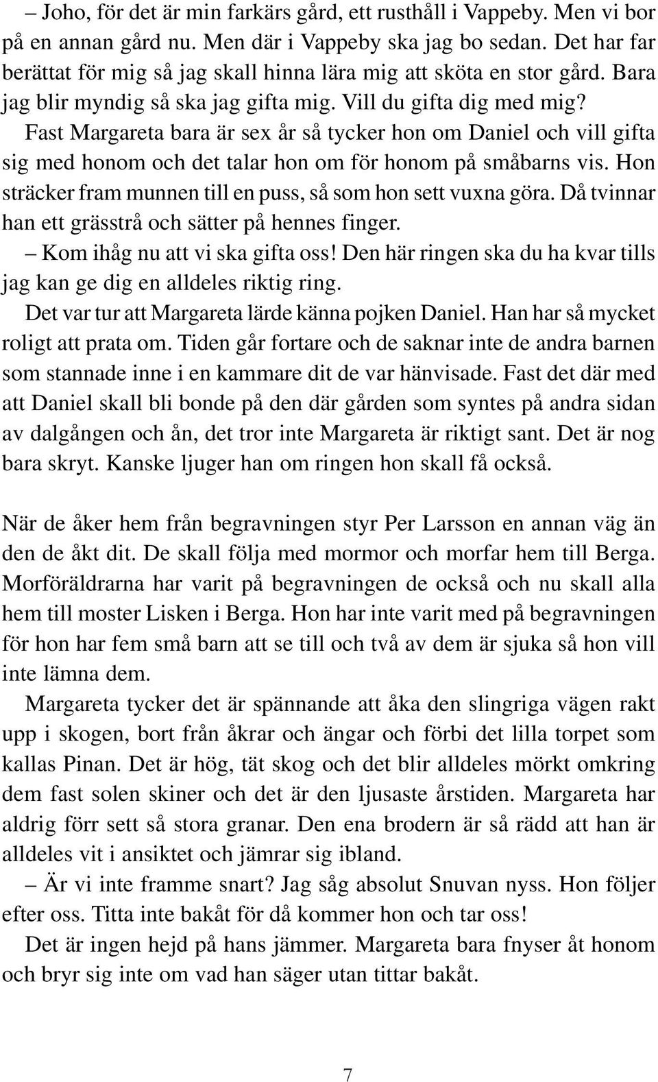 Fast Margareta bara är sex år så tycker hon om Daniel och vill gifta sig med honom och det talar hon om för honom på småbarns vis. Hon sträcker fram munnen till en puss, så som hon sett vuxna göra.