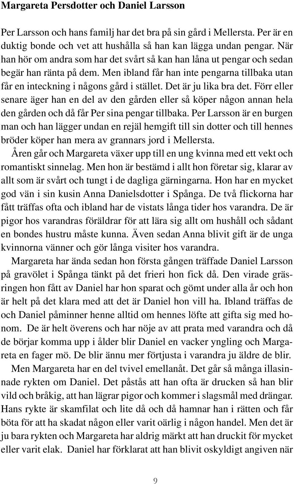 Det är ju lika bra det. Förr eller senare äger han en del av den gården eller så köper någon annan hela den gården och då får Per sina pengar tillbaka.