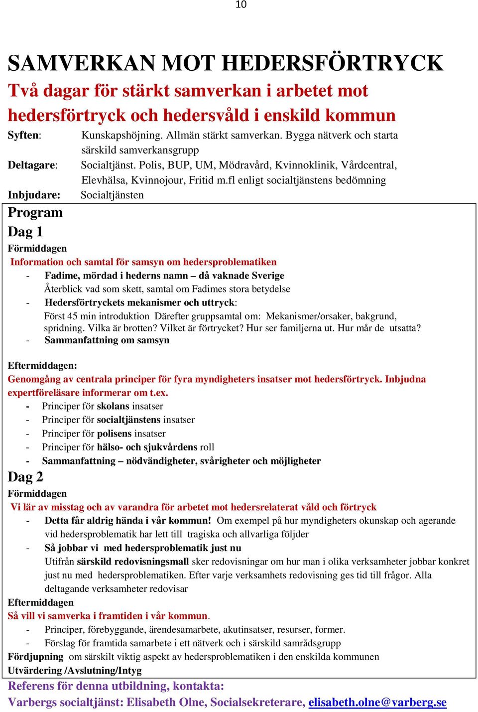 fl enligt socialtjänstens bedömning Socialtjänsten Program Dag 1 Förmiddagen Information och samtal för samsyn om hedersproblematiken - Fadime, mördad i hederns namn då vaknade Sverige Återblick vad