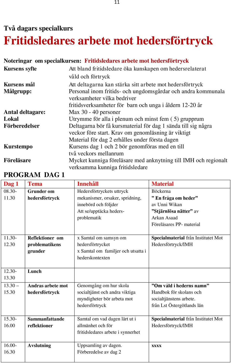 12-20 år Antal deltagare: Max 30-40 personer Lokal Utrymme för alla i plenum och minst fem ( 5) grupprum Förberedelser Deltagarna bör få kursmaterial för dag 1 sända till sig några veckor före start.