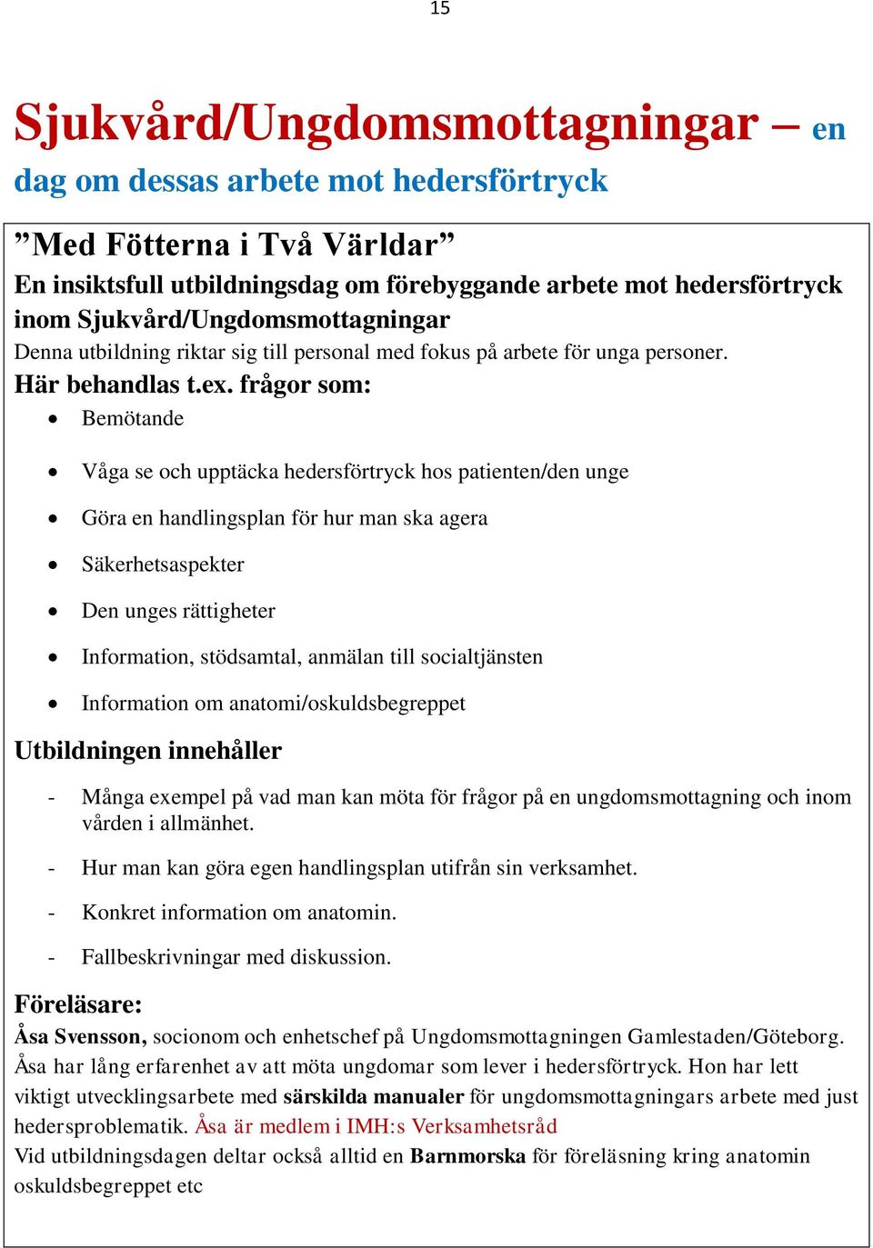 frågor som: Bemötande Våga se och upptäcka hos patienten/den unge Göra en handlingsplan för hur man ska agera Säkerhetsaspekter Den unges rättigheter Information, stödsamtal, anmälan till