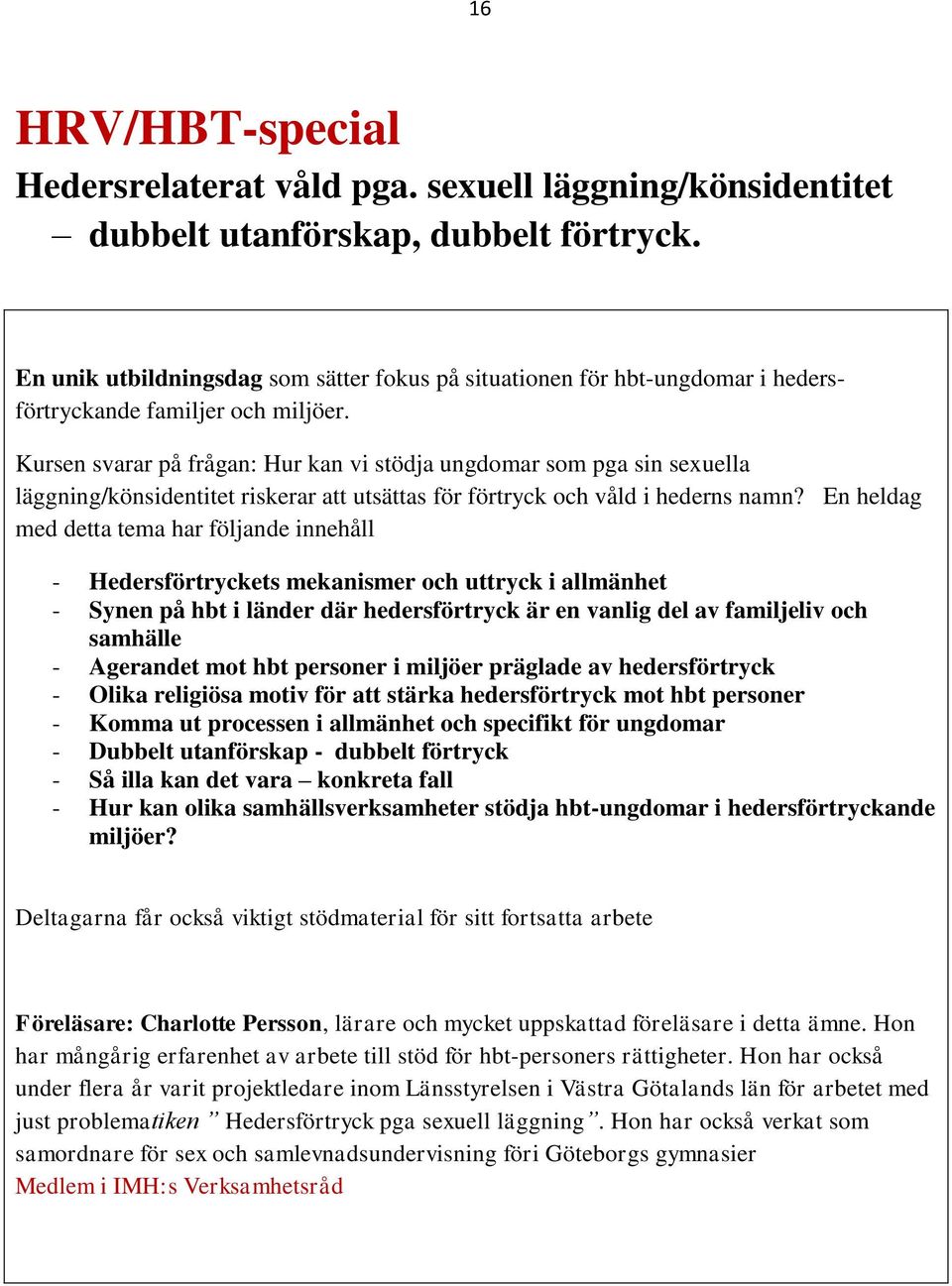 Kursen svarar på frågan: Hur kan vi stödja ungdomar som pga sin sexuella läggning/könsidentitet riskerar att utsättas för förtryck och våld i hederns namn?