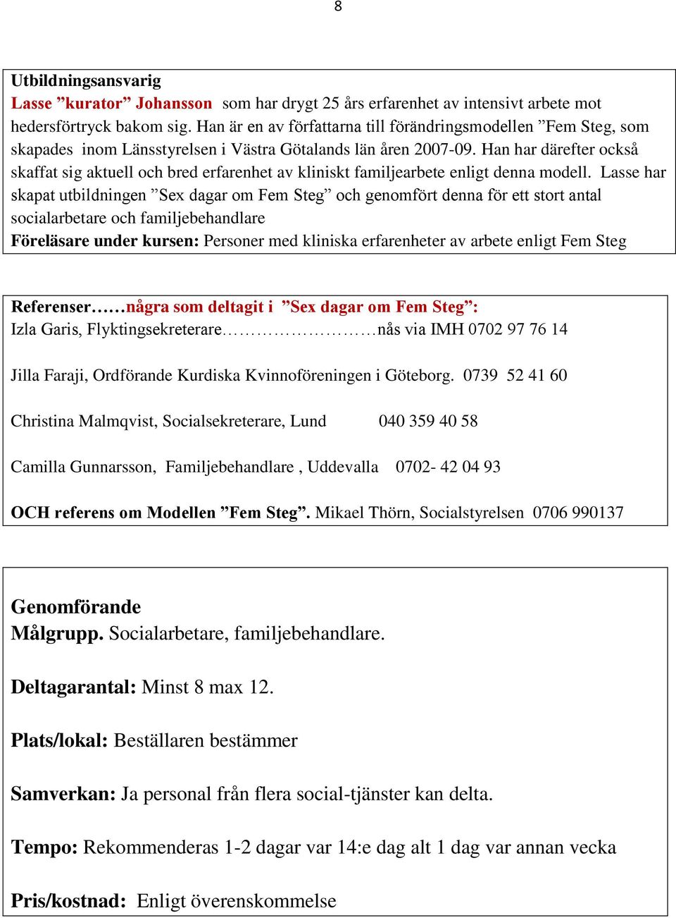 Han har därefter också skaffat sig aktuell och bred erfarenhet av kliniskt familjearbete enligt denna modell.