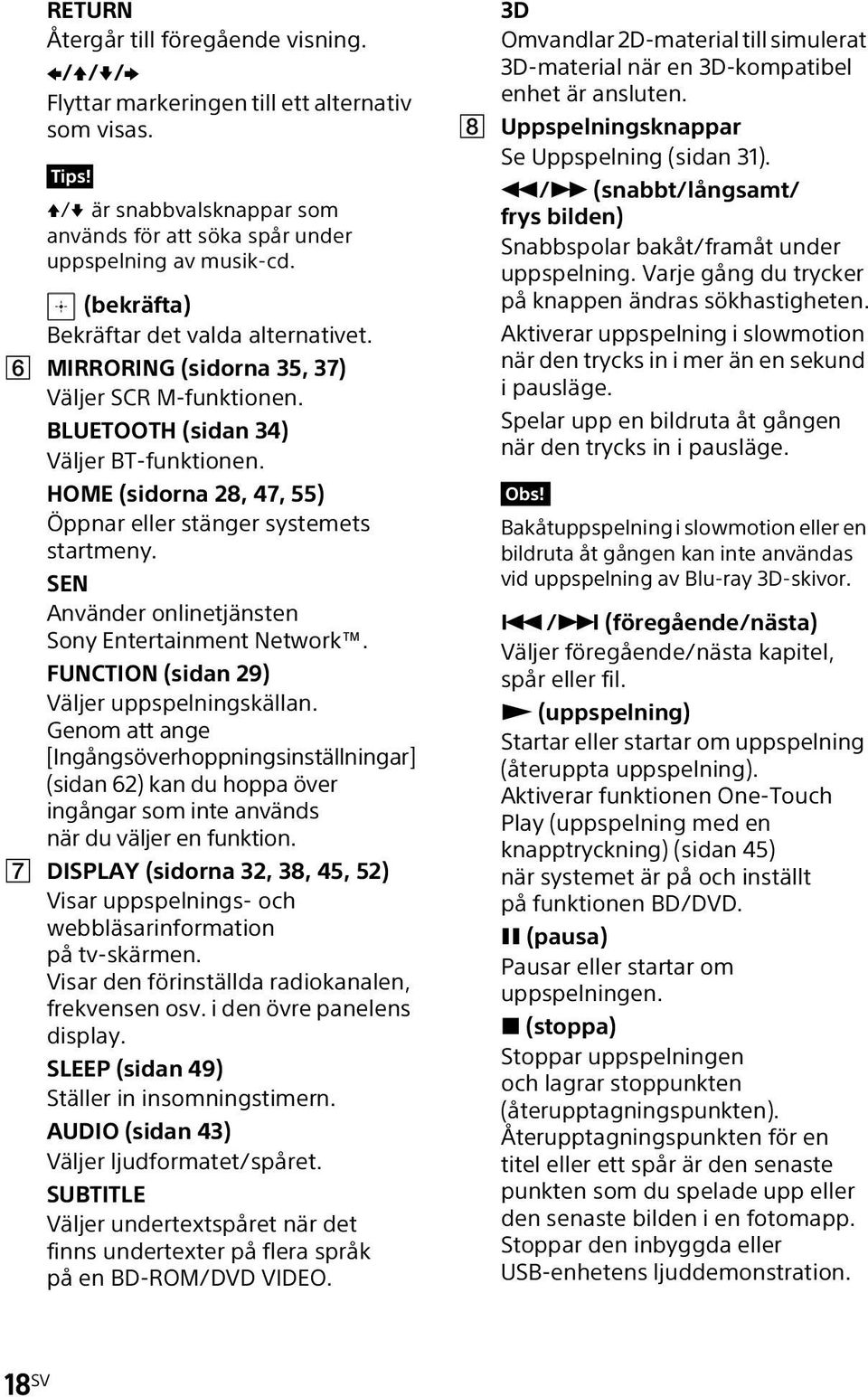 HOME (sidorna 28, 47, 55) Öppnar eller stänger systemets startmeny. SEN Använder onlinetjänsten Sony Entertainment Network. FUNCTION (sidan 29) Väljer uppspelningskällan.