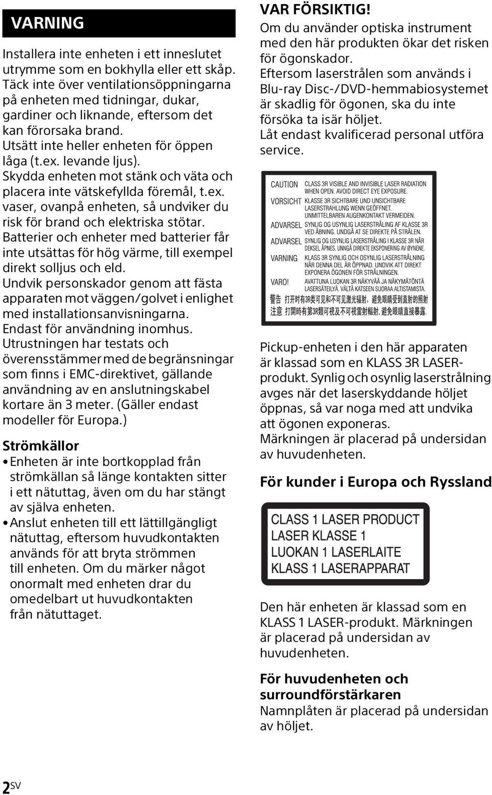 Skydda enheten mot stänk och väta och placera inte vätskefyllda föremål, t.ex. vaser, ovanpå enheten, så undviker du risk för brand och elektriska stötar.