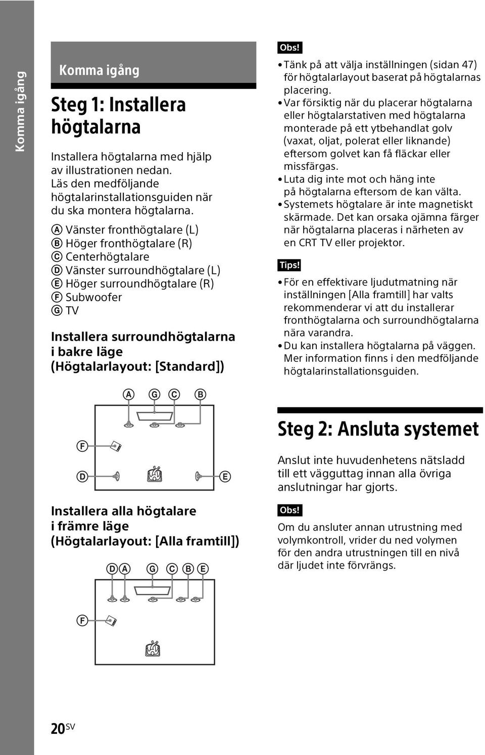 (Högtalarlayout: [Standard]) Tänk på att välja inställningen (sidan 47) för högtalarlayout baserat på högtalarnas placering.