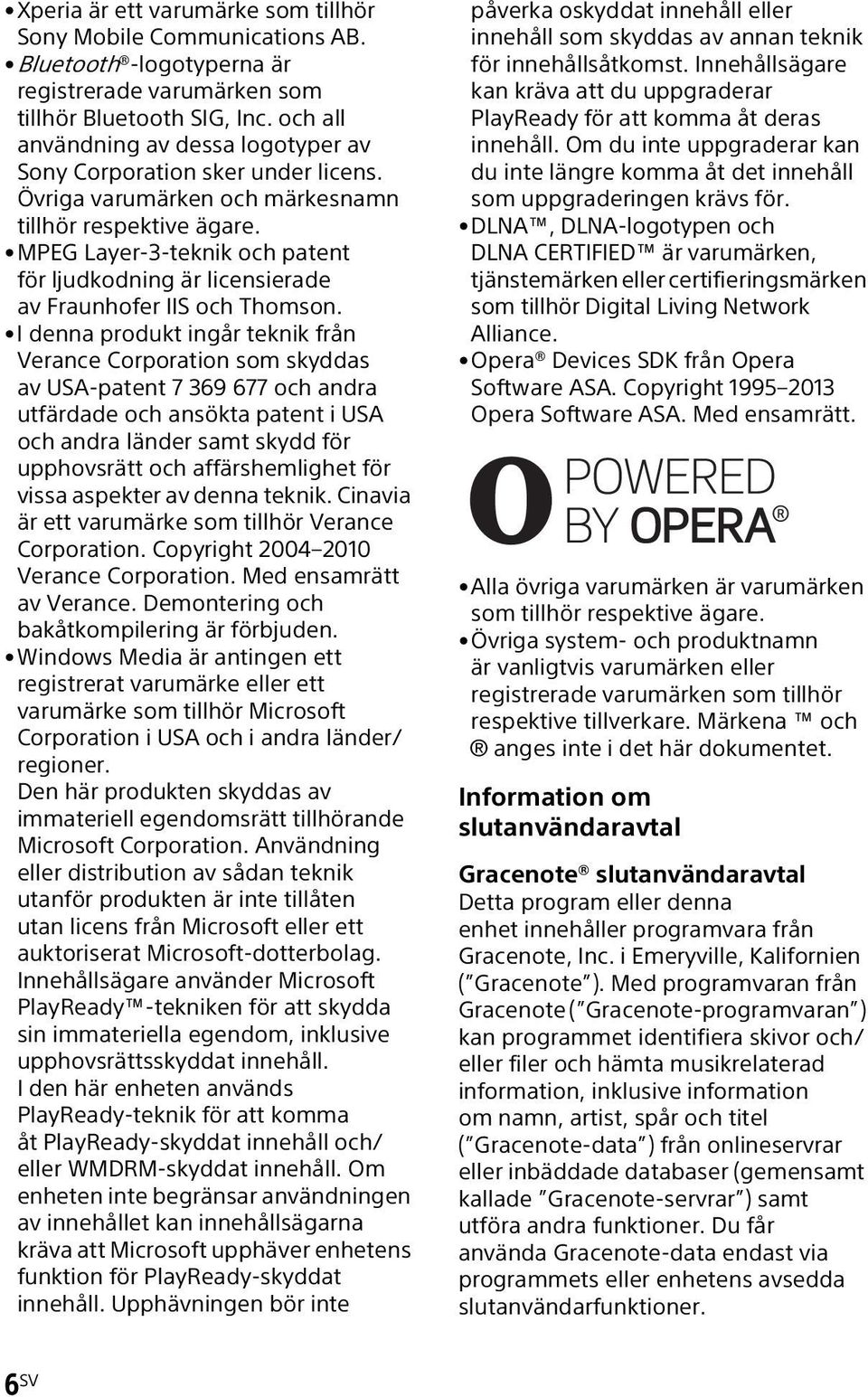 MPEG Layer-3-teknik och patent för ljudkodning är licensierade av Fraunhofer IIS och Thomson.