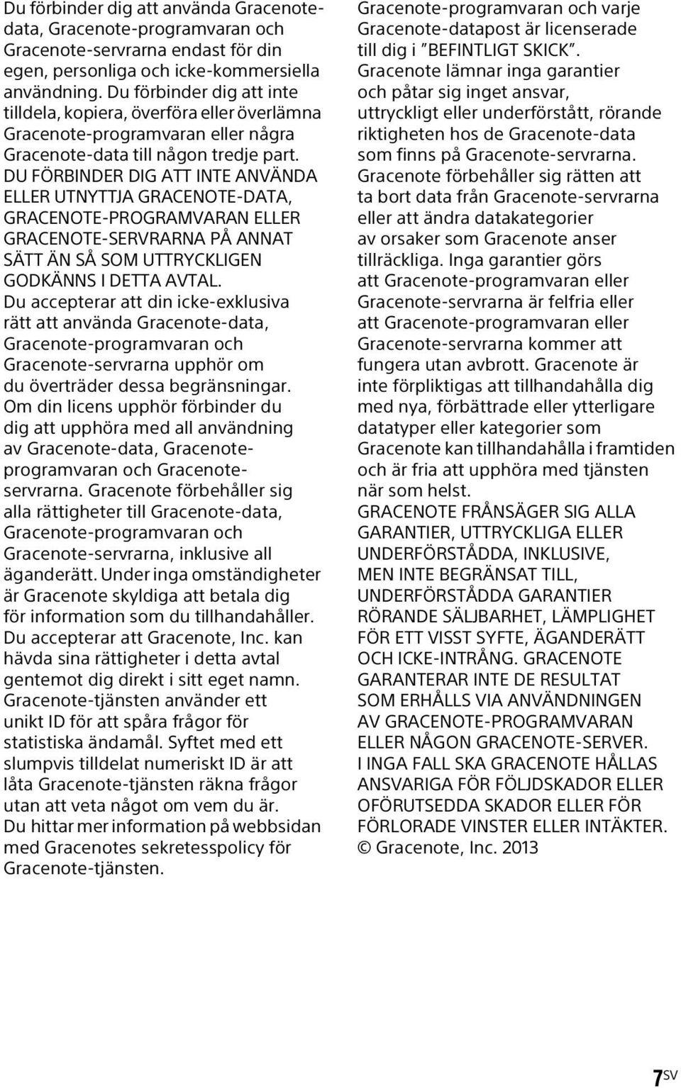 DU FÖRBINDER DIG ATT INTE ANVÄNDA ELLER UTNYTTJA GRACENOTE-DATA, GRACENOTE-PROGRAMVARAN ELLER GRACENOTE-SERVRARNA PÅ ANNAT SÄTT ÄN SÅ SOM UTTRYCKLIGEN GODKÄNNS I DETTA AVTAL.