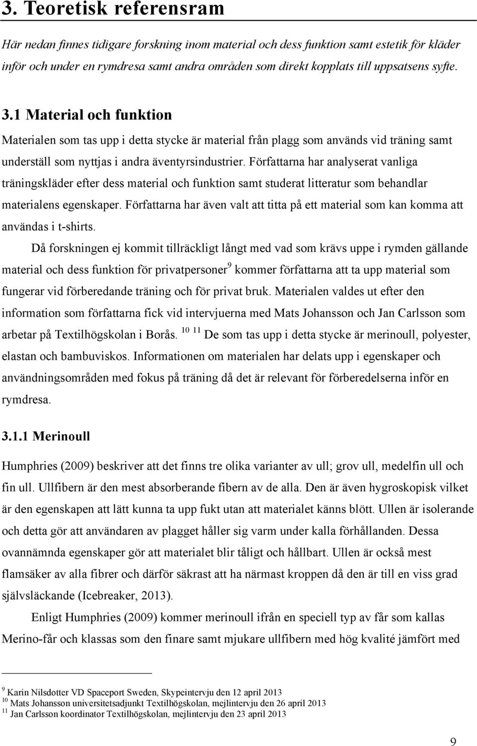 Författarna har analyserat vanliga träningskläder efter dess material och funktion samt studerat litteratur som behandlar materialens egenskaper.