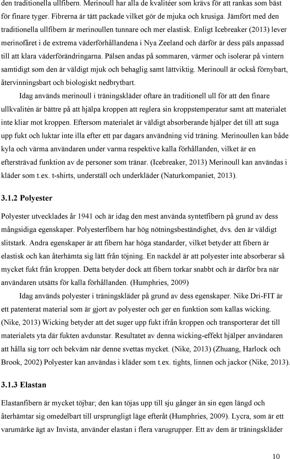 Enligt Icebreaker (2013) lever merinofåret i de extrema väderförhållandena i Nya Zeeland och därför är dess päls anpassad till att klara väderförändringarna.
