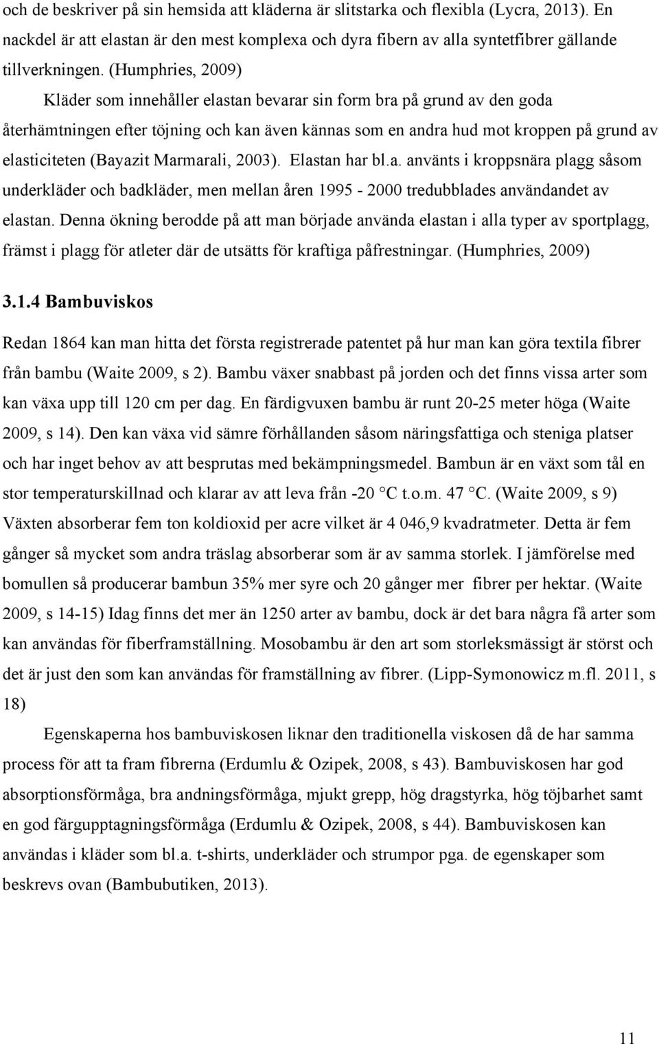 (Bayazit Marmarali, 2003). Elastan har bl.a. använts i kroppsnära plagg såsom underkläder och badkläder, men mellan åren 1995-2000 tredubblades användandet av elastan.