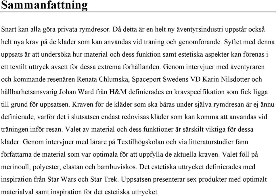 Genom intervjuer med äventyraren och kommande resenären Renata Chlumska, Spaceport Swedens VD Karin Nilsdotter och hållbarhetsansvarig Johan Ward från H&M definierades en kravspecifikation som fick