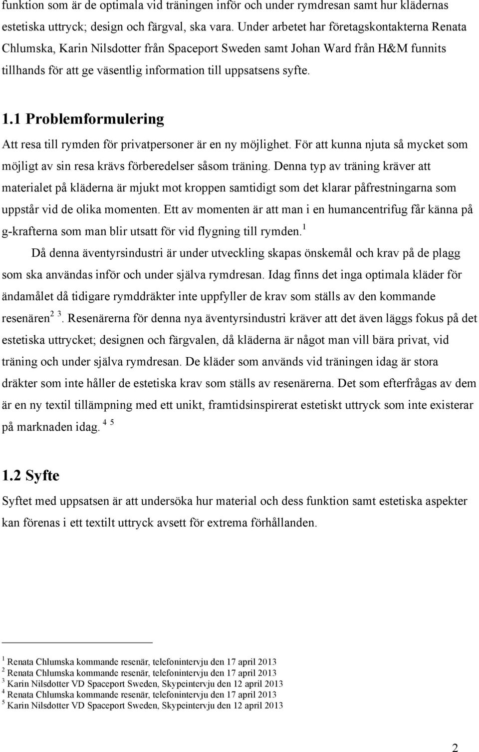 1 Problemformulering Att resa till rymden för privatpersoner är en ny möjlighet. För att kunna njuta så mycket som möjligt av sin resa krävs förberedelser såsom träning.