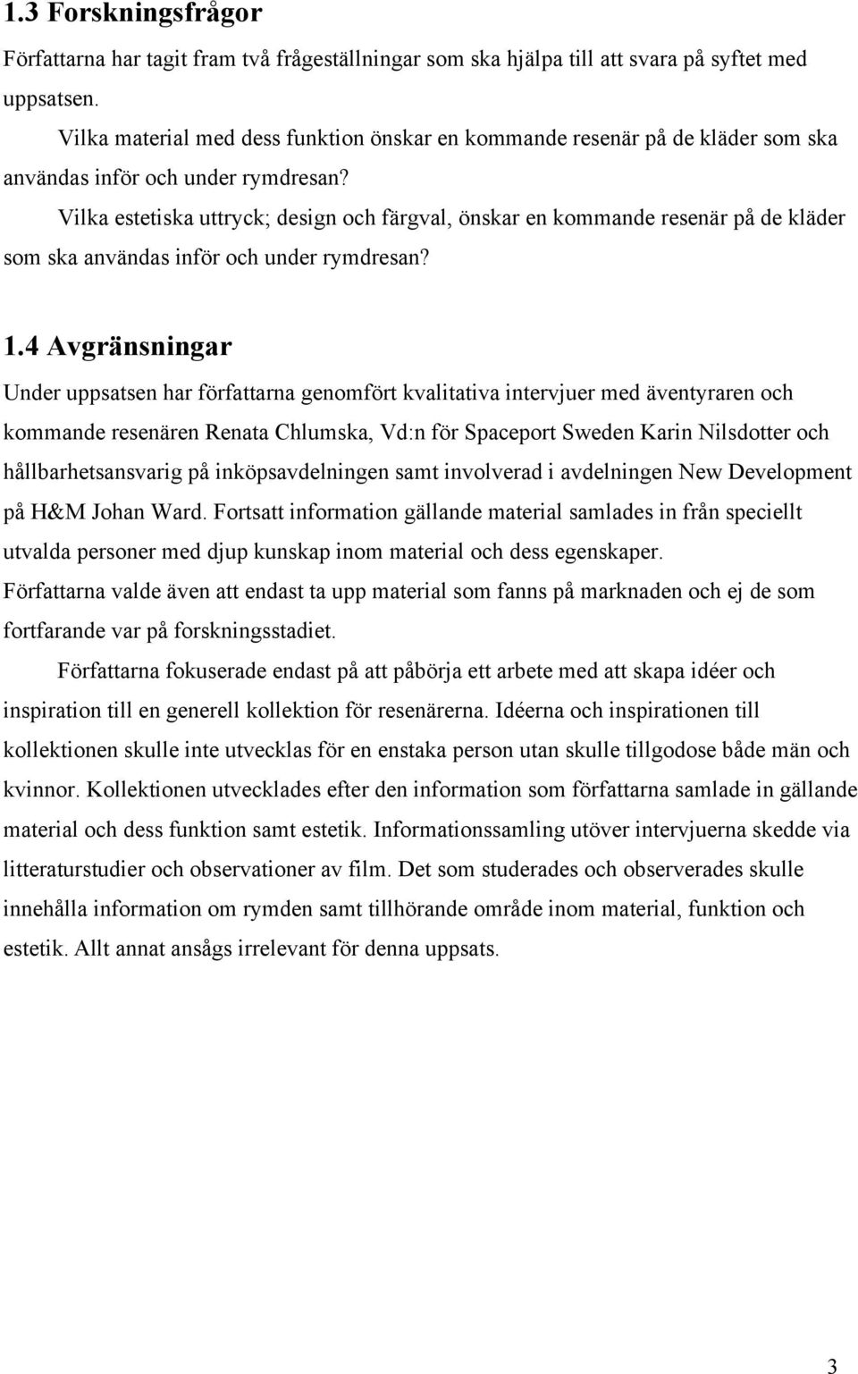 Vilka estetiska uttryck; design och färgval, önskar en kommande resenär på de kläder som ska användas inför och under rymdresan? 1.