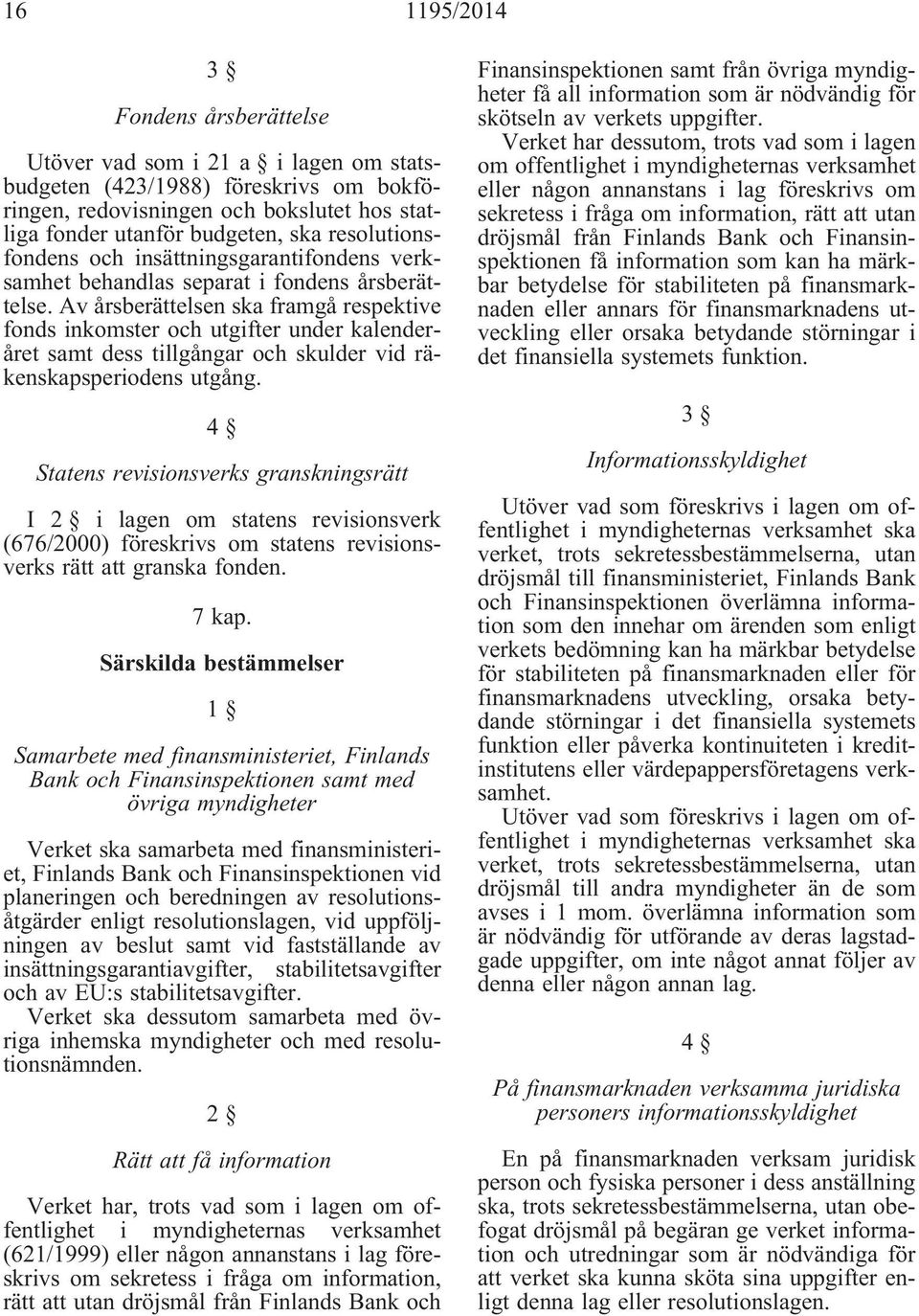 Av årsberättelsen ska framgå respektive fonds inkomster och utgifter under kalenderåret samt dess tillgångar och skulder vid räkenskapsperiodens utgång.