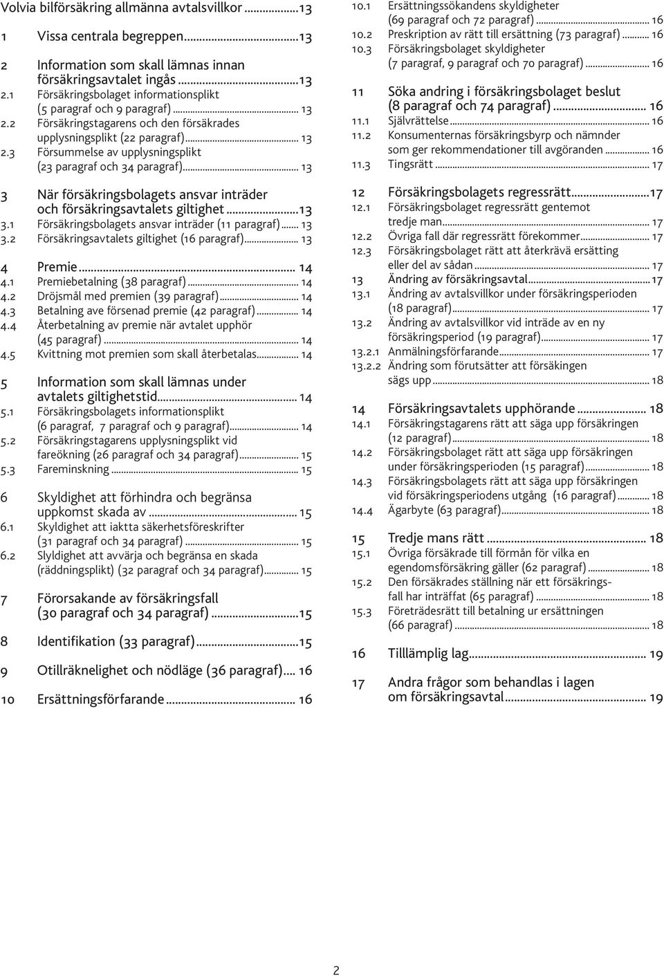 .. 13 3 När försäkringsbolagets ansvar inträder och försäkringsavtalets giltighet...13 3.1 Försäkringsbolagets ansvar inträder (11 paragraf)... 13 3.2 Försäkringsavtalets giltighet (16 paragraf).