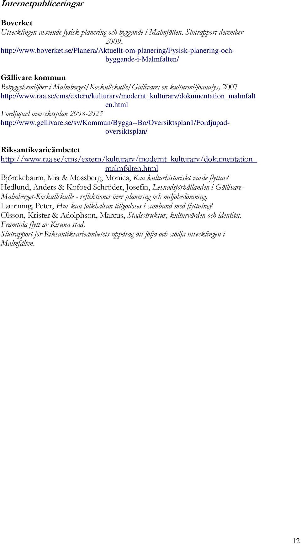 se/cms/extern/kulturarv/modernt_kulturarv/dokumentation_malmfalt en.html Fördjupad översiktsplan 2008-2025 http://www.gellivare.