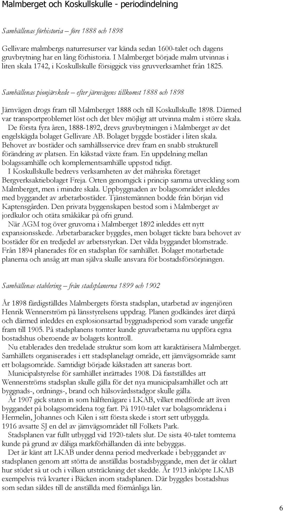 Samhällenas pionjärskede efter järnvägens tillkomst 1888 och 1898 Järnvägen drogs fram till Malmberget 1888 och till Koskullskulle 1898.