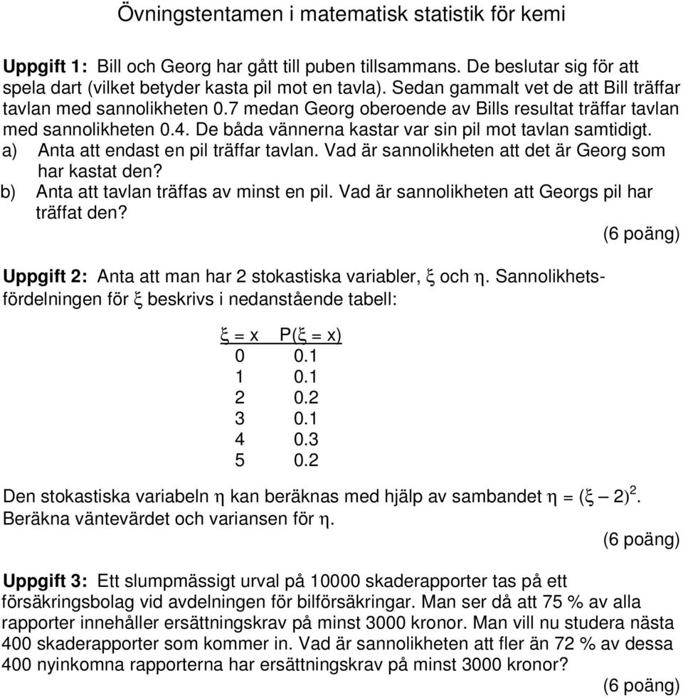 De båda vännerna kastar var sin pil mot tavlan samtidigt. a) Anta att endast en pil träffar tavlan. Vad är sannolikheten att det är Georg som har kastat den?