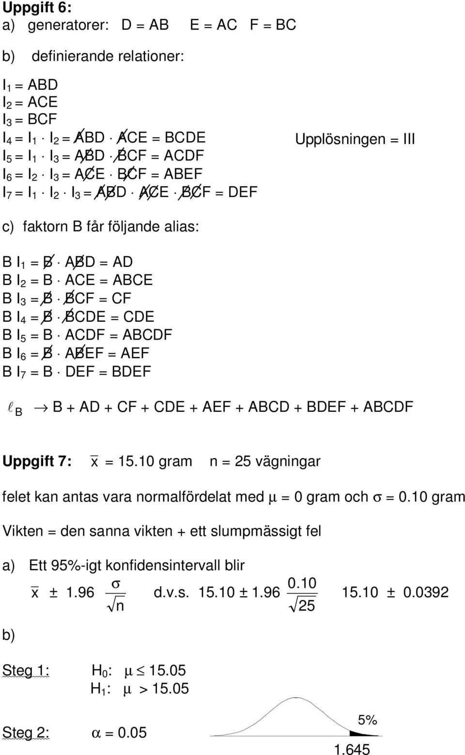 BDEF l B B + AD + CF + CDE + AEF + ABCD + BDEF + ABCDF Uppgift 7: x 15.10 gram n 5 vägningar felet kan antas vara normalfördelat med µ 0 gram och σ 0.