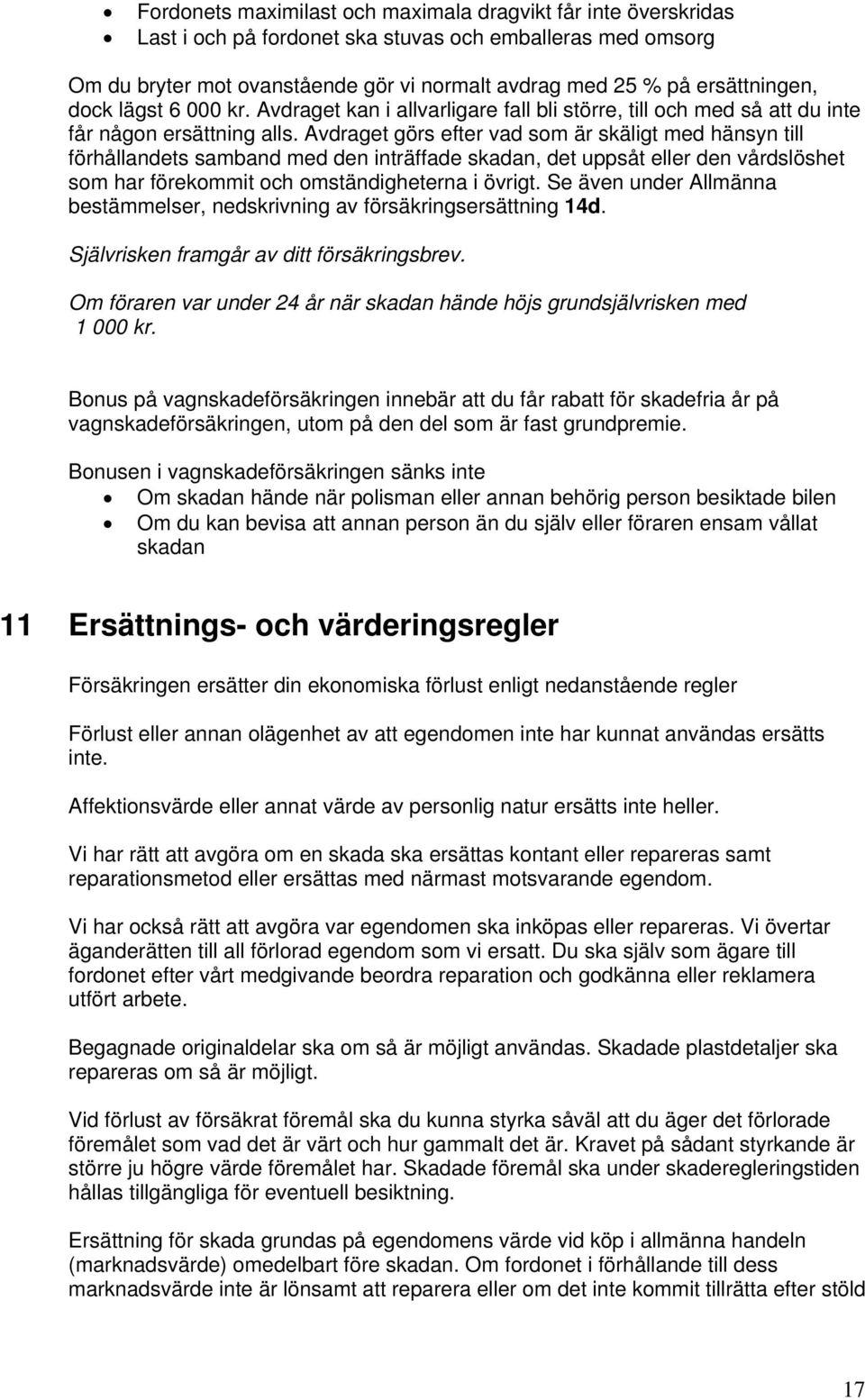 Avdraget görs efter vad som är skäligt med hänsyn till förhållandets samband med den inträffade skadan, det uppsåt eller den vårdslöshet som har förekommit och omständigheterna i övrigt.