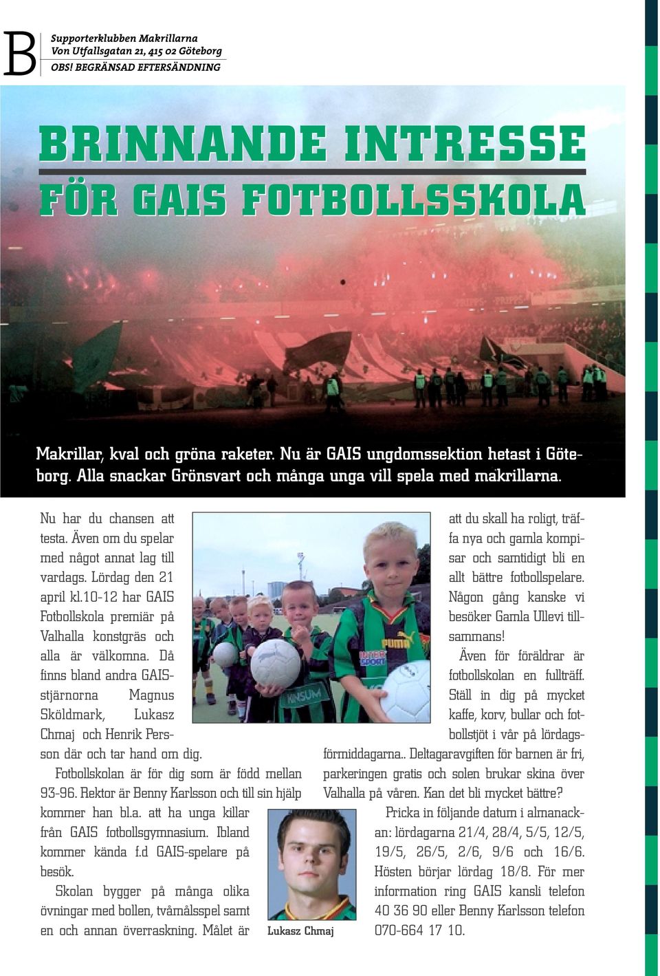 Lördag den 21 april kl.10-12 har GAIS Fotbollskola premiär på Valhalla konstgräs och alla är välkomna.