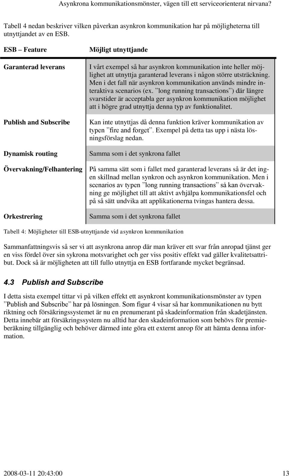 större utsträckning. Men i det fall när asynkron kommunikation används mindre interaktiva scenarios (ex.