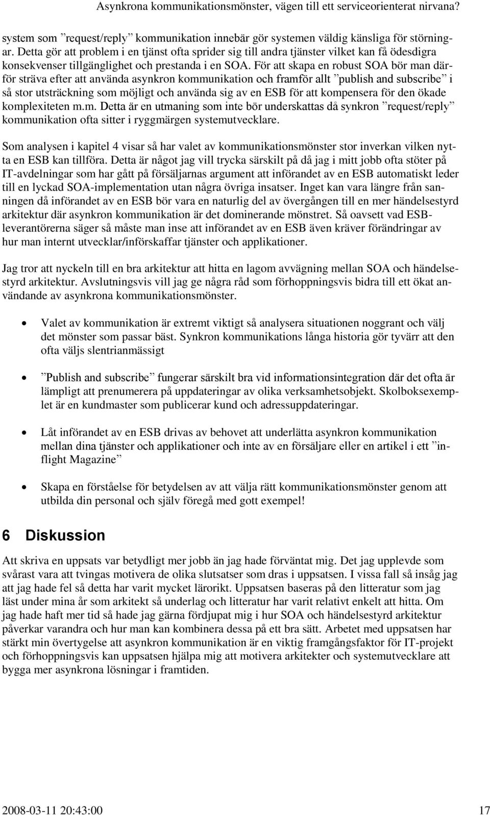 För att skapa en robust SOA bör man därför sträva efter att använda asynkron kommunikation och framför allt publish and subscribe i så stor utsträckning som möjligt och använda sig av en ESB för att