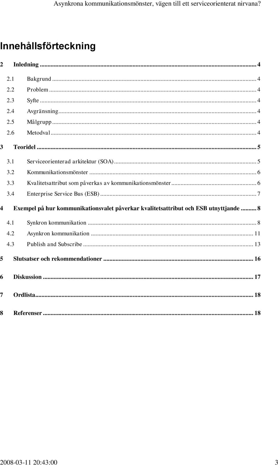 .. 7 4 Exempel på hur kommunikationsvalet påverkar kvalitetsattribut och ESB utnyttjande... 8 4.1 Synkron kommunikation... 8 4.2 Asynkron kommunikation... 11 4.