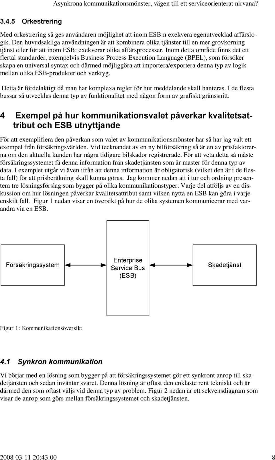 Inom detta område finns det ett flertal standarder, exempelvis Business Process Execution Language (BPEL), som försöker skapa en universal syntax och därmed möjliggöra att importera/exportera denna