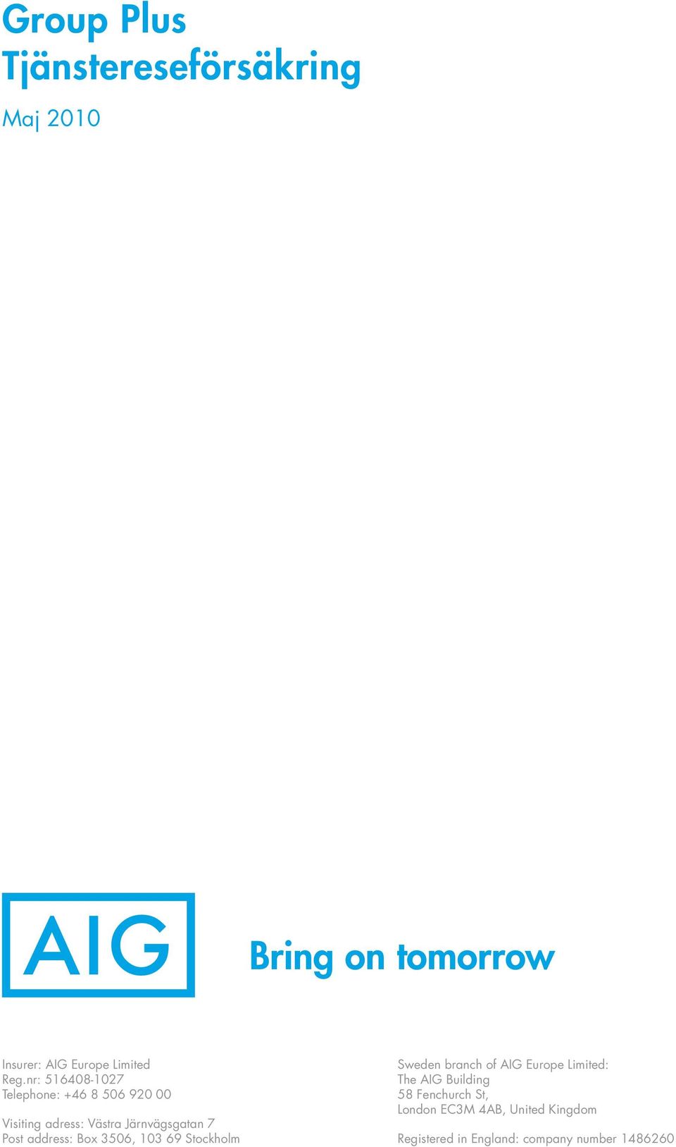 address: Box 3506, 103 69 Stockholm Sweden branch of AIG Europe Limited: The AIG Building
