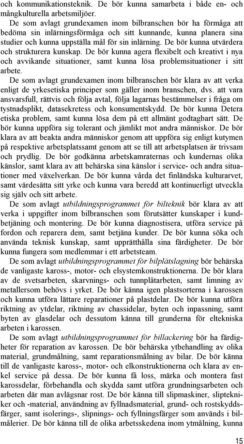 De bör kunna utvärdera och strukturera kunskap. De bör kunna agera flexibelt och kreativt i nya och avvikande situationer, samt kunna lösa problemsituationer i sitt arbete.