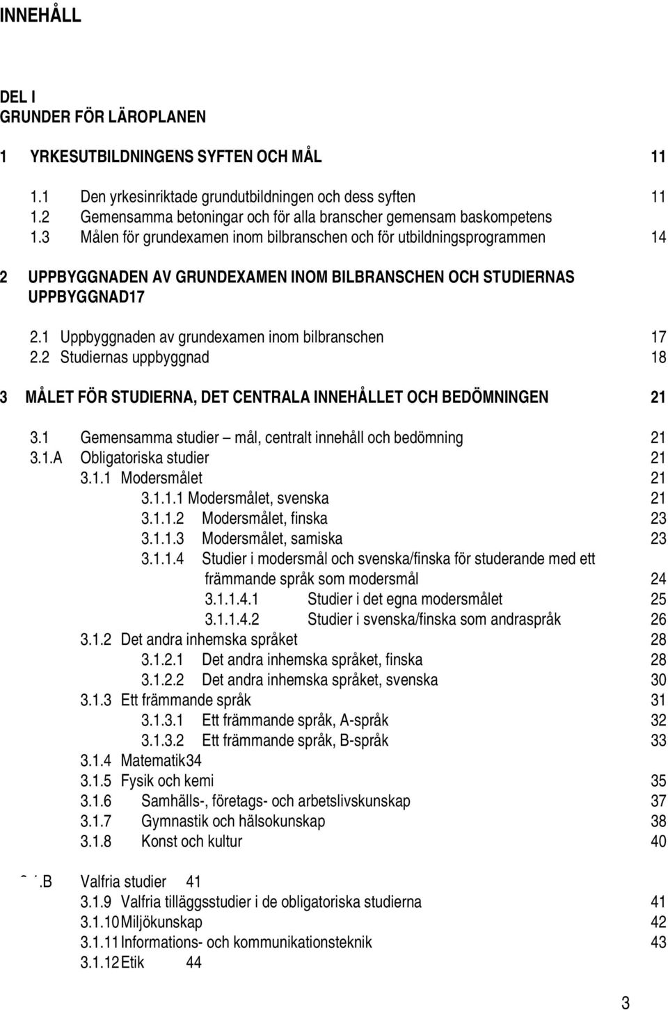 3 Målen för grundexamen inom bilbranschen och för utbildningsprogrammen 14 2 UPPBYGGNADEN AV GRUNDEXAMEN INOM BILBRANSCHEN OCH STUDIERNAS UPPBYGGNAD17 2.