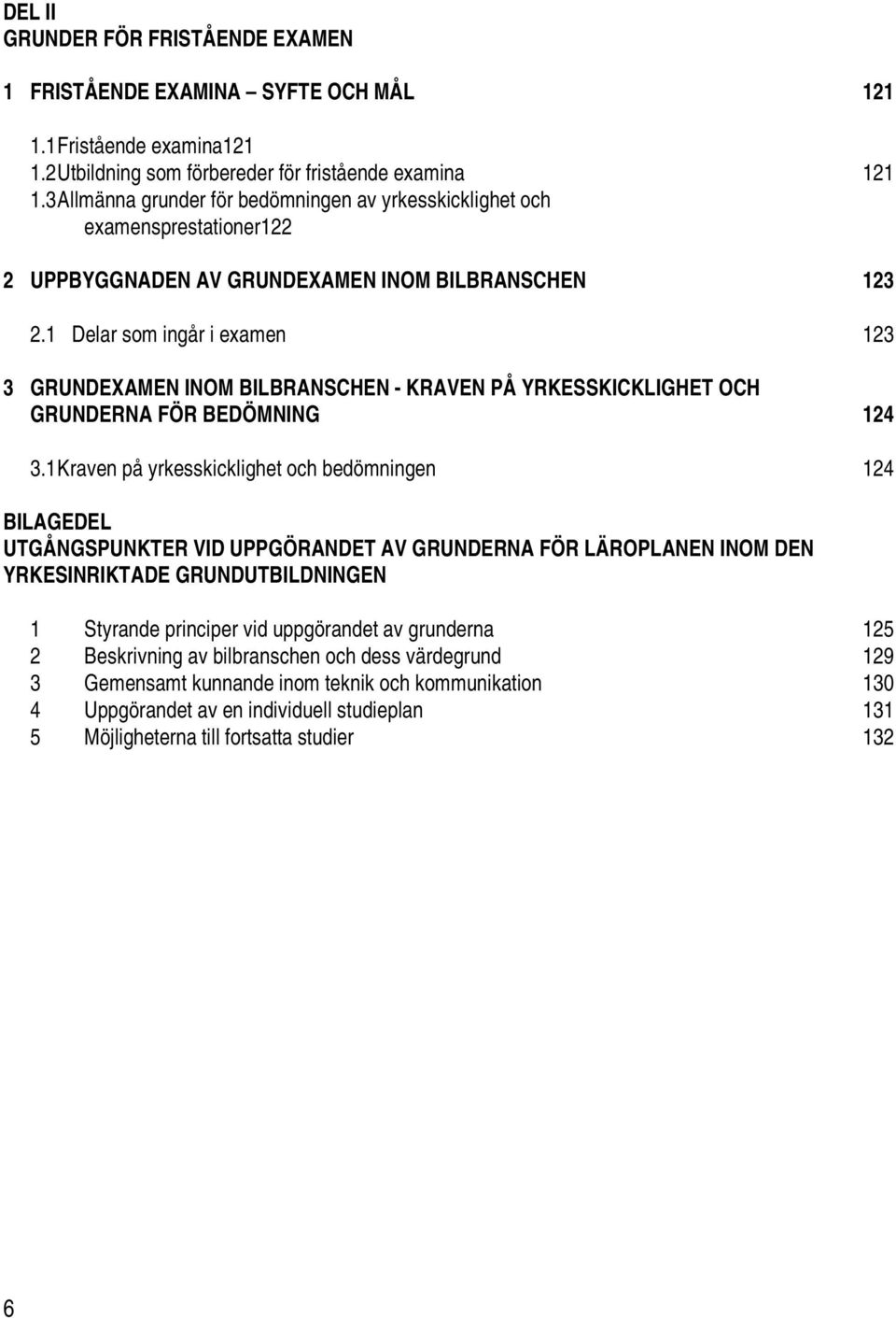 1 Delar som ingår i examen 123 3 GRUNDEXAMEN INOM BILBRANSCHEN - KRAVEN PÅ YRKESSKICKLIGHET OCH GRUNDERNA FÖR BEDÖMNING 124 3.