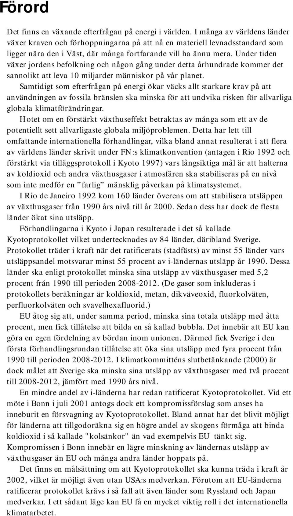 Under tiden växer jordens befolkning och någon gång under detta århundrade kommer det sannolikt att leva 10 miljarder människor på vår planet.