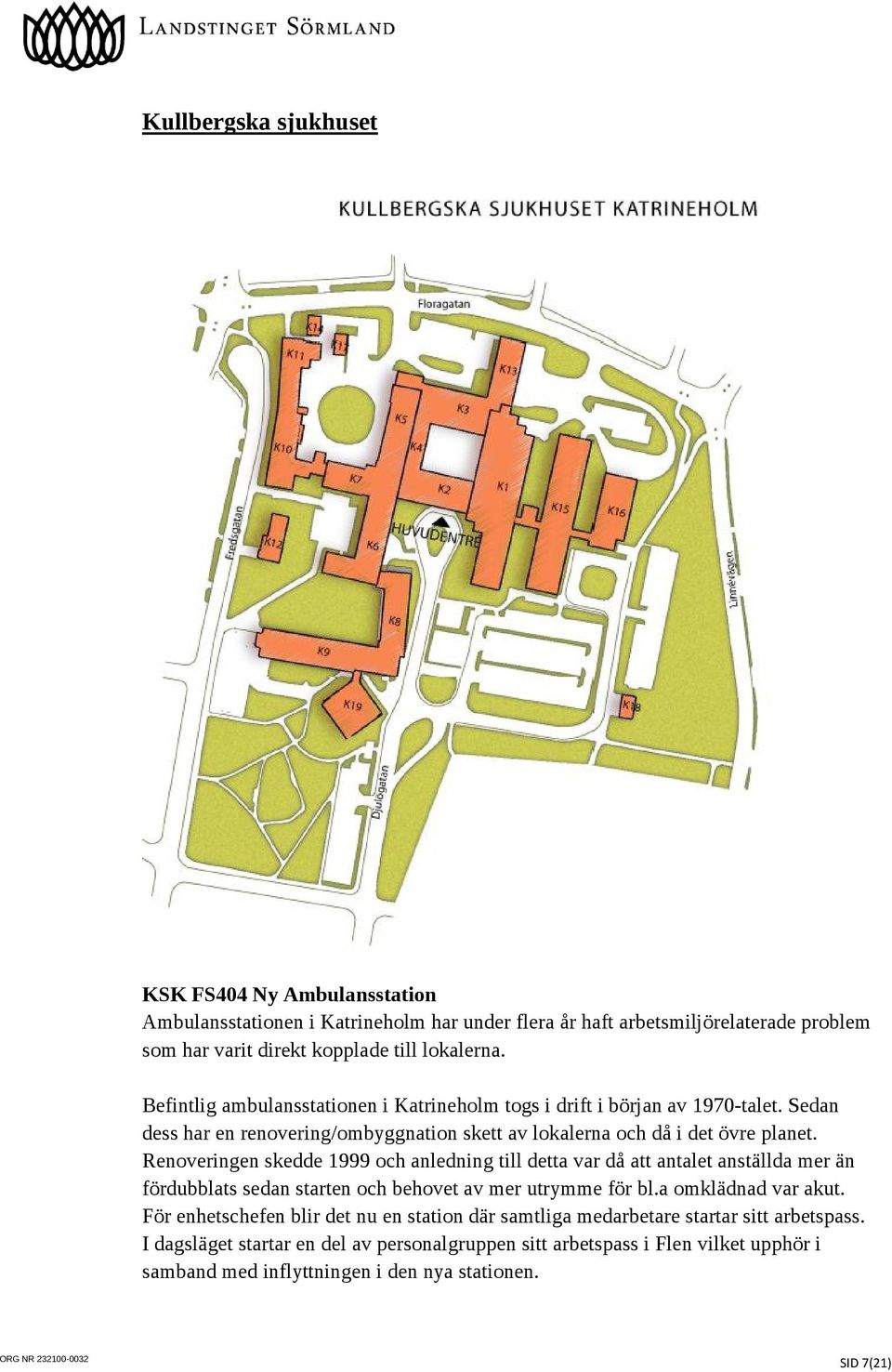 Renoveringen skedde 1999 och anledning till detta var då att antalet anställda mer än fördubblats sedan starten och behovet av mer utrymme för bl.a omklädnad var akut.