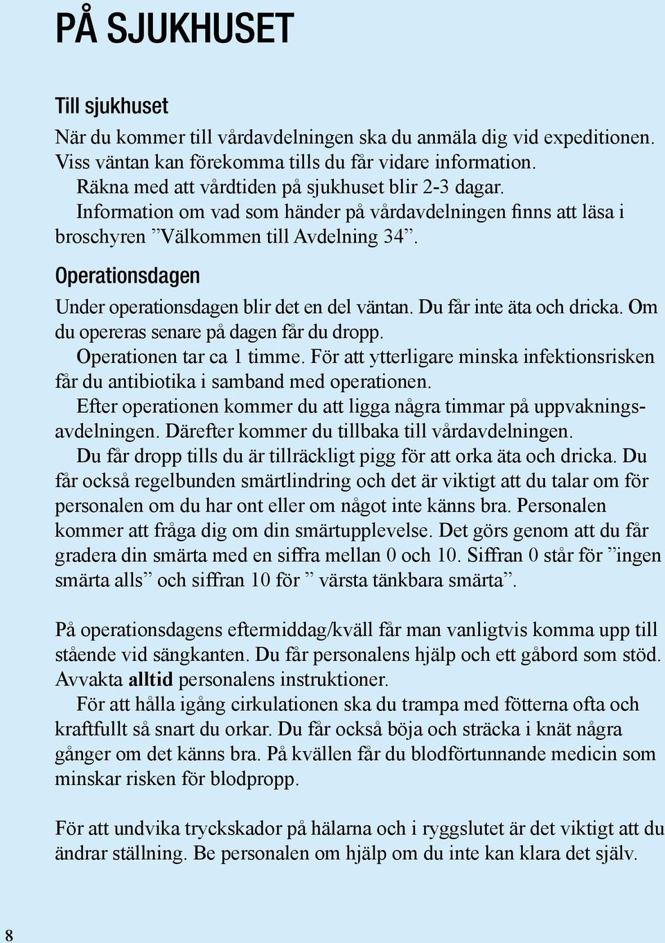 Operationsdagen Under operationsdagen blir det en del väntan. Du får inte äta och dricka. Om du opereras senare på dagen får du dropp. Operationen tar ca 1 timme.