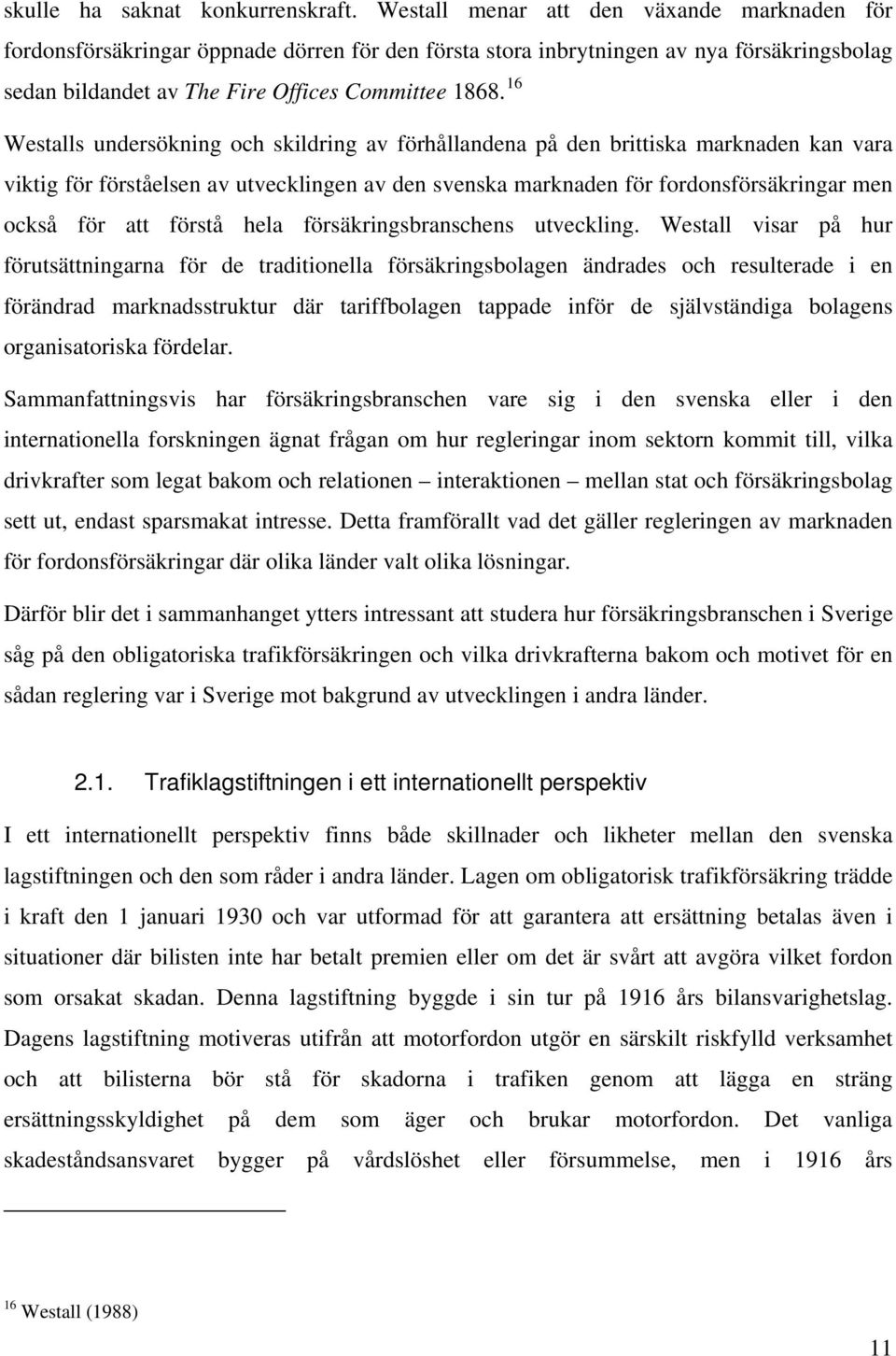 16 Westalls undersökning och skildring av förhållandena på den brittiska marknaden kan vara viktig för förståelsen av utvecklingen av den svenska marknaden för fordonsförsäkringar men också för att