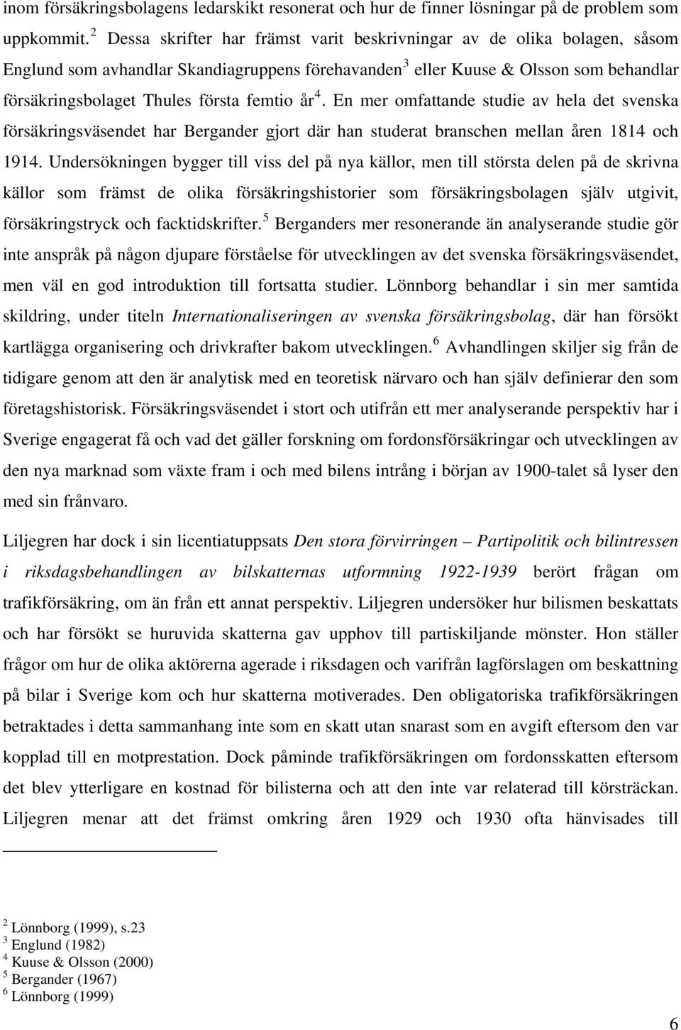 femtio år 4. En mer omfattande studie av hela det svenska försäkringsväsendet har Bergander gjort där han studerat branschen mellan åren 1814 och 1914.