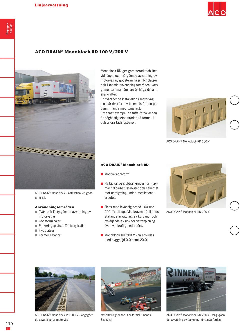 Ett annat exempel på tuffa förhållanden är höghastighetsområdet på formel 1- och andra tävlingsbanor.