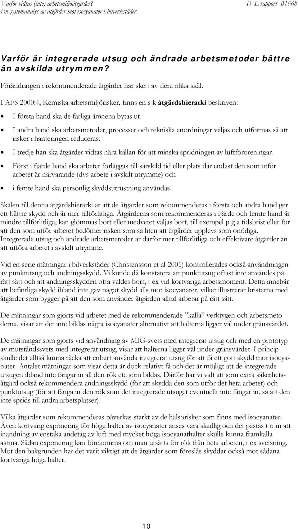 I andra hand ska arbetsmetoder, processer och tekniska anordningar väljas och utformas så att risker i hanteringen reduceras.