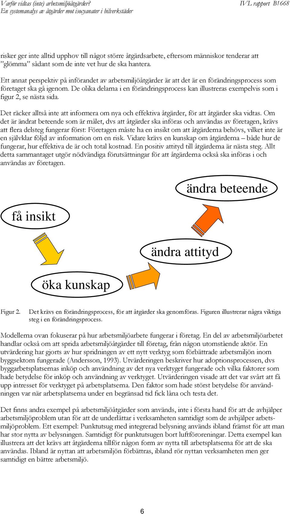 De olika delarna i en förändringsprocess kan illustreras exempelvis som i figur 2, se nästa sida. Det räcker alltså inte att informera om nya och effektiva åtgärder, för att åtgärder ska vidtas.