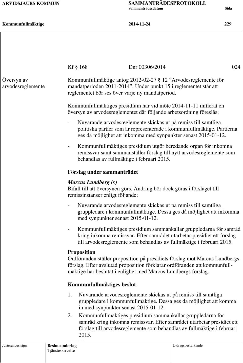 Kommunfullmäktiges presidium har vid möte 2014-11-11 initierat en översyn av arvodesreglementet där följande arbetsordning föreslås; - Nuvarande arvodesreglemente skickas ut på remiss till samtliga