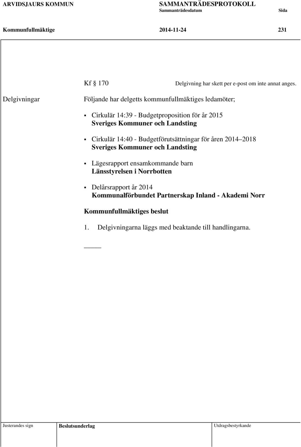 Landsting Cirkulär 14:40 - Budgetförutsättningar för åren 2014 2018 Sveriges Kommuner och Landsting Lägesrapport ensamkommande barn